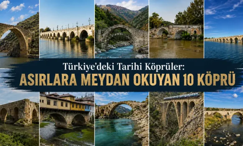 Türkiye’deki Tarihi Köprüler